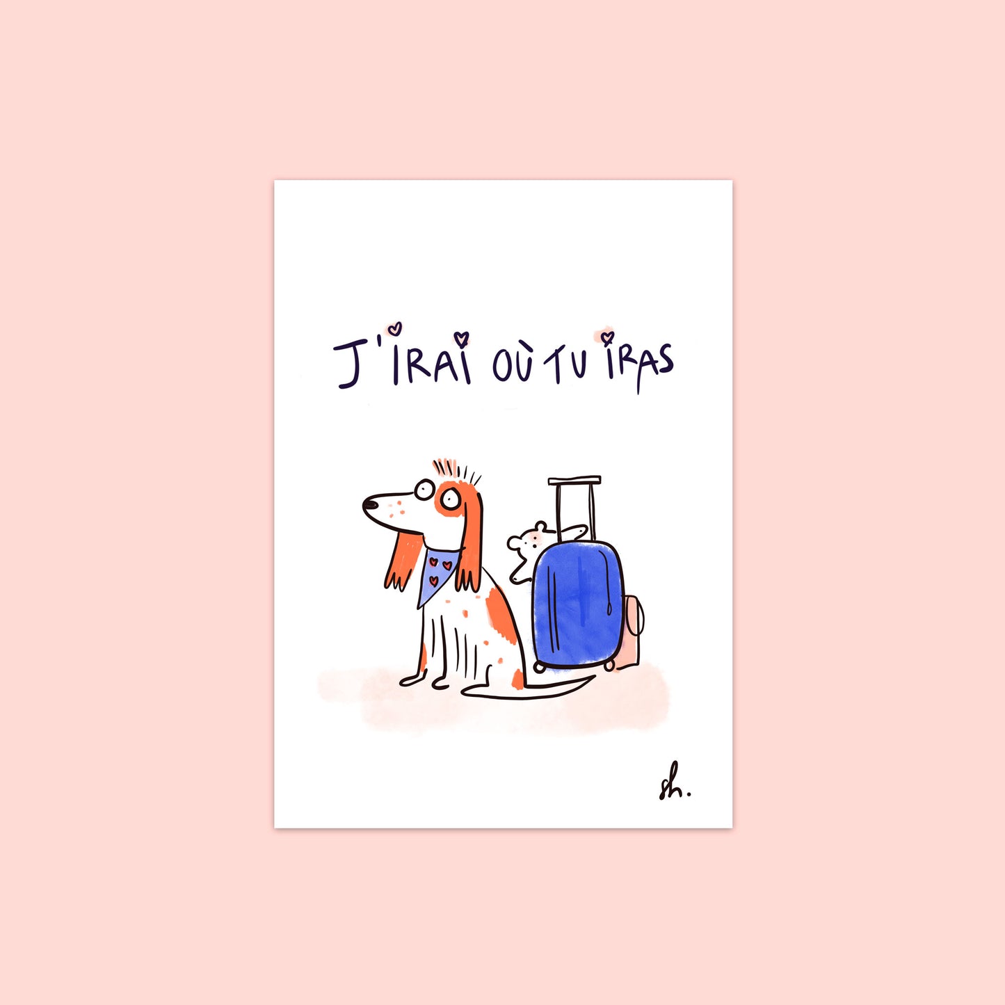carte postale avec écrit "jirai où tu iras" où l'on voit un petit cocker portant un bandana avec des petits coeurs dessus et à côté d'une valise surmonté par un petit ours en peluche 